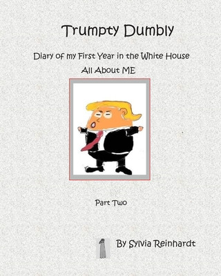 Kniha Trumpty Dumbly Diary of my First Year in the White House: All about ME Sylvia Reinhardt