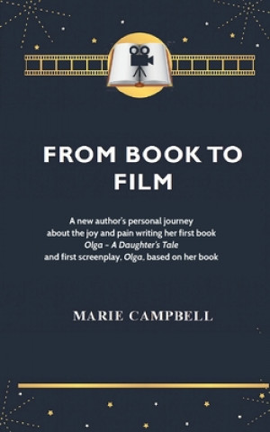 Kniha From Book To Film: A new author's experience of the joy and pain writing her first book and screenplay Marie Campbell