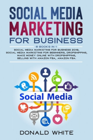 Książka social media marketing for business: 6 BOOKS IN 1: socialmediamarketing for business2019/socialmediamarketing for beginners/dropshipping/makemoneyonli Donald White