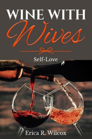 Kniha Wine With Wives: "Self-Love" Eric L. Wilcox Jr