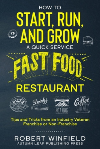 Kniha How to Start, Run, and Grow a Quick Service Fast Food Restaurant Robert Winfield