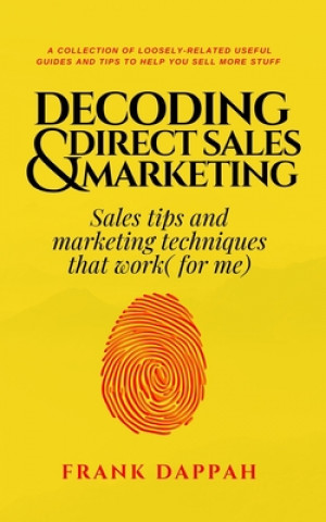 Knjiga Decoding Direct Sales & Marketing: Sales tips and marketing techniques that work( for me) Frank Dappah