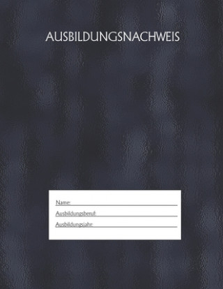 Książka Ausbildungsnachweis: Berichtsheft Ausbildung / Ausbildungsnachweisheft täglich/wöchentlich / ausreichend für 1 Lehrjahr / 1Woche je Seite/ Ausbildungsnachweisheft Azubi