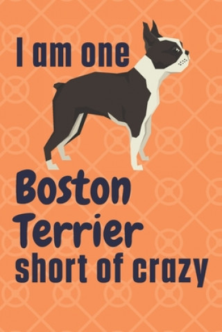 Kniha I am one Boston Terrier short of crazy: For Boston Terrier Dog Fans Wowpooch Press