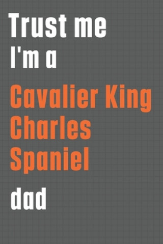 Kniha Trust me I'm a Cavalier King Charles Spaniel dad: For Cavalier King Charles Spaniel Dog Dad Wowpooch Press