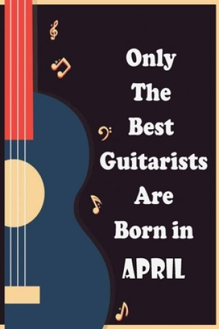 Książka Only The Best Guitarists Are Born in April: musicsheets, perfect give for birthdays, simple and elegant , Music Notation, 110 pages 6x9 inches Sbt Nat