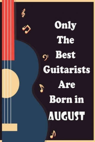 Kniha Only The Best Guitarists Are Born in August: musicsheets, perfect give for birthdays, simple and elegant , Music Notation, 110 pages 6x9 inches Sbt Nat