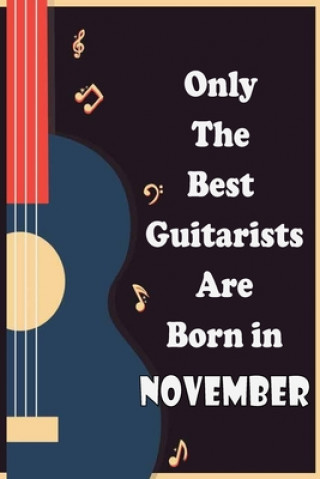 Książka Only The Best Guitarists Are Born in November: simple and elegant , Music Notation, musicsheets, perfect give for birthdays, 110 pages 6x9 inches Sbt Nat