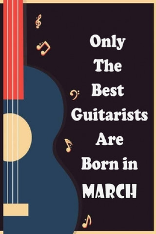 Książka Only The Best Guitarists Are Born in March: musicsheets, perfect give for birthdays, simple and elegant , Music Notation, 110 pages 6x9 inches Sbt Nat