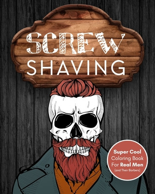 Kniha Screw Shaving!: Super Cool Coloring Book For Men (With Funny Barber Quotes) Skull Adult Coloring Book For Real Men Hilarious Prints