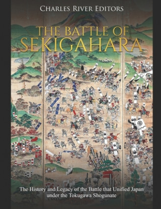 Carte The Battle of Sekigahara: The History and Legacy of the Battle that Unified Japan under the Tokugawa Shogunate Charles River Editors