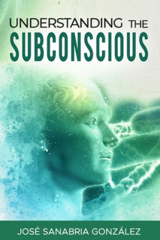 Knjiga Understanding the subconscious. By Jose Sanabria Jose Sanabria Gonzalez