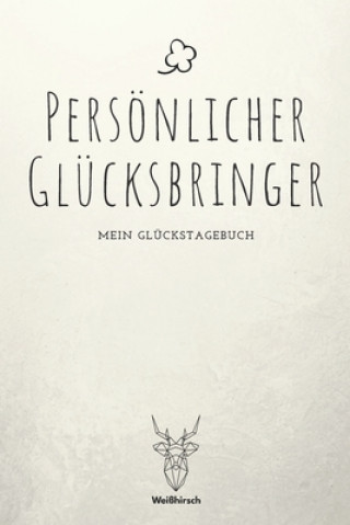 Carte Persönlicher Glücksbringer - Mein Glückstagebuch: A5 5-Minuten Glückstagebuch - Dankbarkeit - Erfolgstagebuch - Erfolgsjournal - Selbstreflexion - Min Wei?hirsch Achtsamk Gl?ckstageb?cher