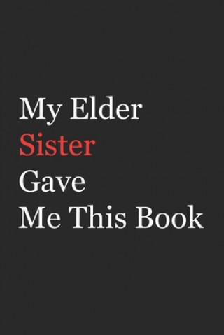 Carte My Elder Sister Gave Me This Book: Funny Gift from Elder Sister To Brother, Sister, Sibling and Family - 110 pages; 6"x9" .(Family Funny Gift) Az Arts