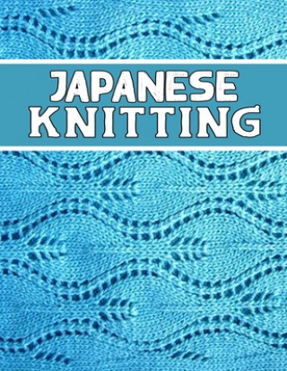 Книга Japanese Knitting: perfect knitter's gift for all Japanese Knitting lovers. if you are beginning knitter this can helps you to do your wo Kehel Publishing