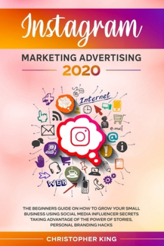 Kniha Instagram Marketing Advertising 2020: The beginners guide on how to grow your small business using social media influencer secrets taking advantage of Christopher King