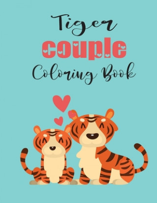 Książka Tiger Couple Coloring Book: Cute Valentine's Day Animal Couple Great Gift for kids, Age 4-8 Jhon Coloring Book