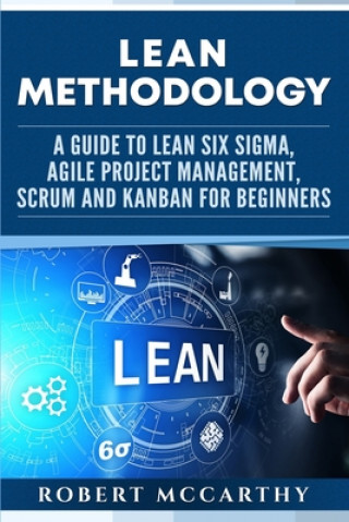 Kniha Lean Methodology: A Guide to Lean Six Sigma, Agile Project Management, Scrum and Kanban for Beginners Robert McCarthy