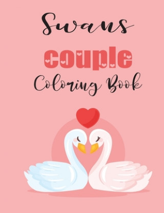 Książka Swans Couple Coloring Book: Cute Valentine's Day Animal Couple Great Gift for kids, Age 4-8 Jhon Coloring Book