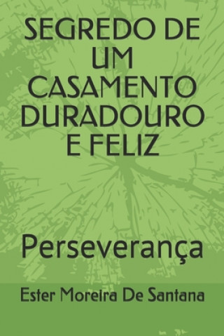 Carte Segredo de Um Casamento Duradouro E Feliz: Perseverança Ester Moreira de Santana