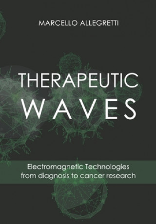 Carte Therapeutic Waves: Electromagnetic Technologies from diagnosis to cancer research Marcello Allegretti