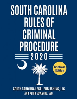 Knjiga South Carolina Rules of Criminal Procedure: Complete Rules in Effect as of January 1, 2020 Peter Edwards Esq