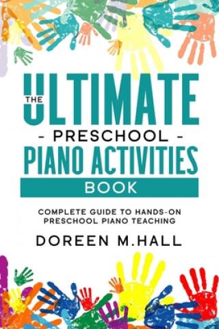 Könyv The Ultimate Preschool Piano Activities Book: Complete Guide to Hands-on Preschool Piano Teaching Doreen M. Hall