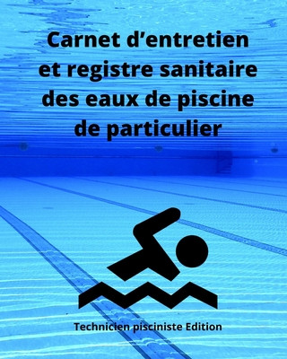 Kniha Carnet d'entretien et registre sanitaire des eaux de piscine de particulier: Enregistrement des teneurs en chlore ou en brome, alcalinité, dureté, pH, Technicien Pisciniste Edition