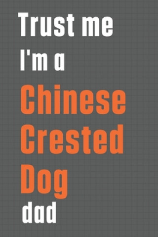 Carte Trust me I'm a Chinese Crested Dog dad: For Chinese Crested Dog Dad Wowpooch Press
