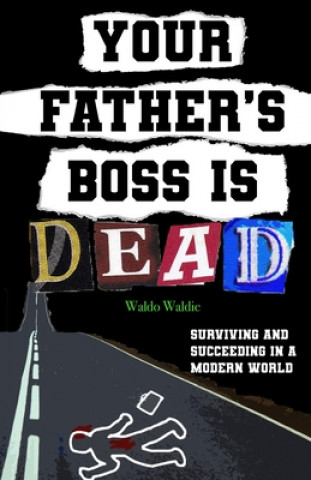 Książka Your father's boss is dead: Surviving and succeeding in a modern world Waldo Waldie