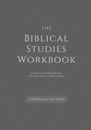 Книга The Biblical Studies Workbook: A Personal Workbook for a Book by Book Understanding of the Bible: For Students, Christians, and Theologians Who Want A. Writer and the Word