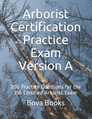 Buch Arborist Certification Practice Exam Version A: 200 Practice Questions for the ISA Certified Arborist Exam Bova Books LLC