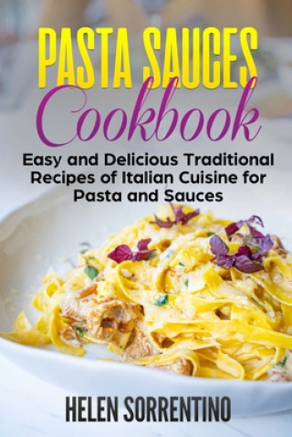 Carte Pasta Sauces Cookbook: Easy and delicious traditional recipes of Italian cuisine for pasta and sauces. Helen Sorrentino