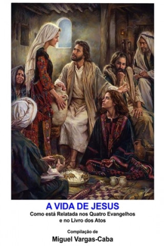 Könyv A Vida de Jesus: Como está relatada nos quatro Evangelhos e no livro dos Atos Miguel Vargas-Caba