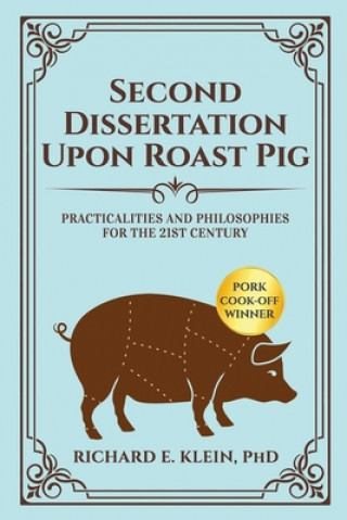 Книга Second Dissertation Upon Roast Pig: Practicalities and Philosophies for the 21st Century Richard E. Klein