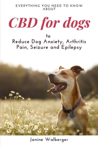 Könyv CBD For Dogs: To Reduce Dog Anxiety, Arthritis Pain, Seizure and Epilepsy Janine Walberger