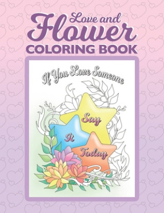 Kniha Love and Flower Coloring Book: Inspirational Coloring Book for Adults with Uplifting Love Quotes and Floral Illustrations Irene Koh