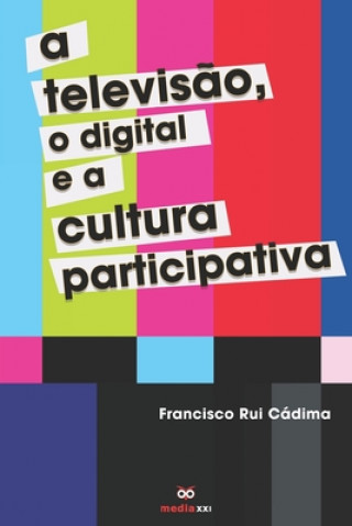 Kniha A Televis?o, o Digital e a Cultura Participativa Francisco Rui Cadima