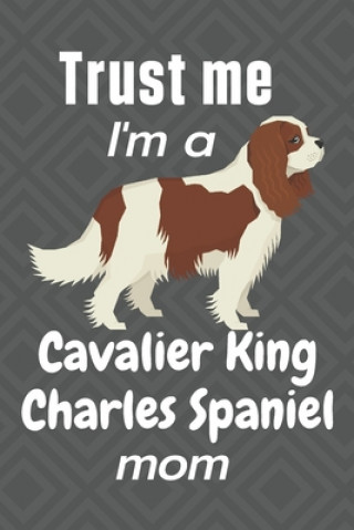 Книга Trust me, I'm a Cavalier King Charles Spaniel mom: For Cavalier King Charles Spaniel Dog Fans Wowpooch Press
