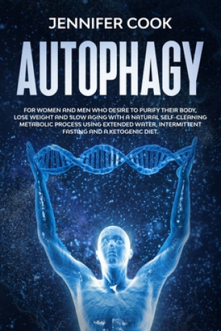 Kniha Autophagy: For Women and Men who Desire to Purify their Body, Lose Weight and Slow Aging with a Natural Self-Cleaning Metabolic P Jennifer Cook