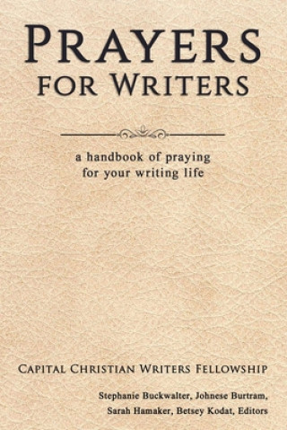 Kniha Prayers for Writers: A Handbook of Praying for Your Writing Life Stephanie Buckwalter