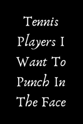 Könyv Tennis Players I Want To Punch In The Face Start Note Books