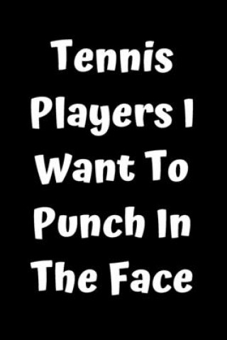 Könyv Tennis Players I Want To Punch In The Face Start Note Books