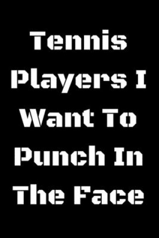 Książka Tennis Players I Want To Punch In The Face Start Note Books