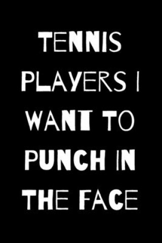 Książka Tennis Players I Want To Punch In The Face Start Note Books