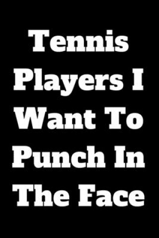 Könyv Tennis Players I Want To Punch In The Face Start Note Books