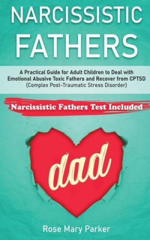 Könyv Narcissistic Fathers: Practical Guide for Adult Children to Deal with Emotional Abusive Toxic Fathers and Recover from CPTSD (Complex Post-T Rose Mary Parker