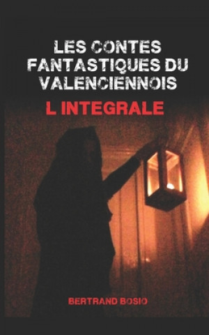 Kniha Les contes fantastiques du valenciennois L'intégrale: Volumes I et II Bertrand Bosio