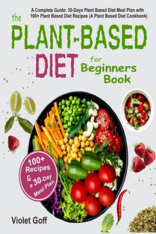 Kniha Plant Based Diet for Beginners Book: : A Complete Guide: 30-Days Plant Based Diet Meal Plan with 100 Plant Based Diet Recipes (A Plant Based Diet Cook Violet Goff