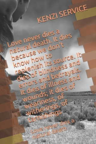 Kniha Love never dies a natural death. It dies because we don't know how to replenish its source. It dies of blindness and errors and betrayals. It dies of Kenzi Service